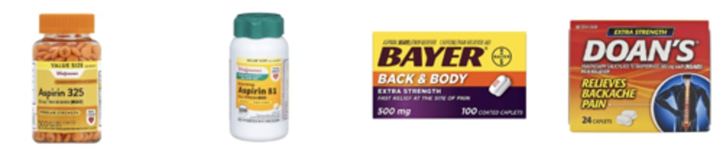 <p>Aspirin:</p><p>- 81 mg tablet and chewables</p><p>- 325 mg EC and DR tablet</p><p>- 500 mg extra strength tablet</p><p>Magnesium salicylate:</p><p>- 325 mg tablet</p><p>- 580 mg tetrahydrate tablet</p>