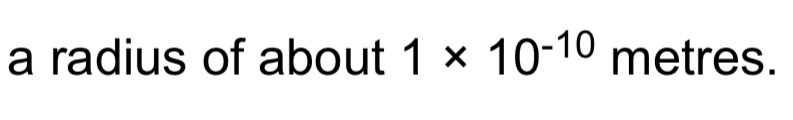 <p>Radius of nucleus of atom: less than 1/10000 of an atom</p>