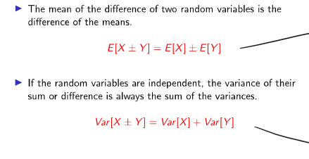 <p>E[X&nbsp;± Y] = E[X]&nbsp;± E[Y]</p><p>Var[X&nbsp;± Y] = Var[X] + Var[Y]</p><ul><li><p>the variance of x is always added to the variance of y even if they’re subtracted!</p></li><li><p>can only add the variance of x &amp; y if independent!</p></li></ul><p></p>