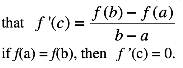 if f(x) is continuous on \[a,b\], then there exists a value x = c such that (image)

* Rolle’s Theorem is MVT when f(a) = f(b) making f’(c) is 0