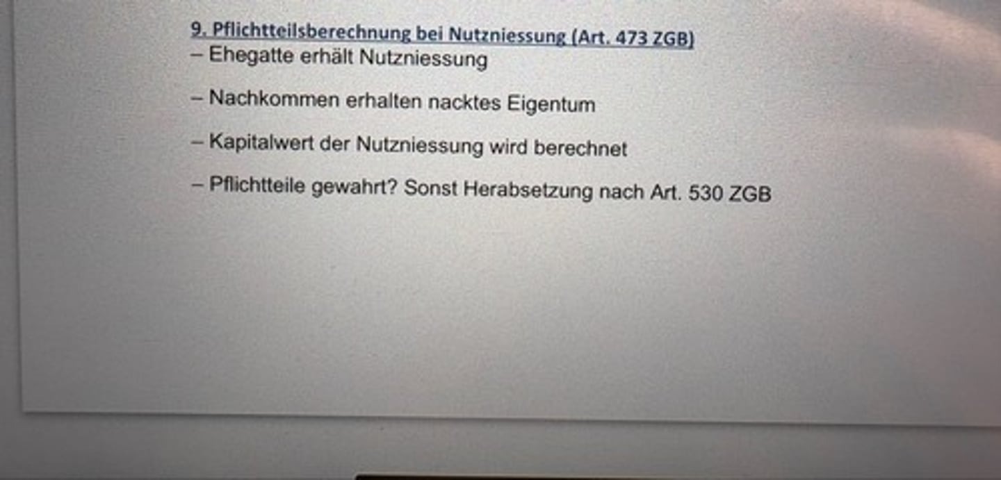 <p>- Ehegatte erhält Nutzniessung</p><p>- Nachkommen erhalten nacktes Eigentum</p><p>- Kapitalwert der Nutzniessung wird berechnet</p><p>- Pflichtteile gewahrt? Sonst Herabsetzung nach Art. 530 ZGB</p>