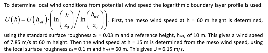 <p>B</p><p><strong>Explicación:</strong><br>First the meso wind speed at 60 m is determined using the standard roughness z₀ = 0.03 m, giving 7.85 m/s. Then the local roughness z₀ = 0.1 m is used to translate this to 15 m height, resulting in 6.15 m/s.</p>