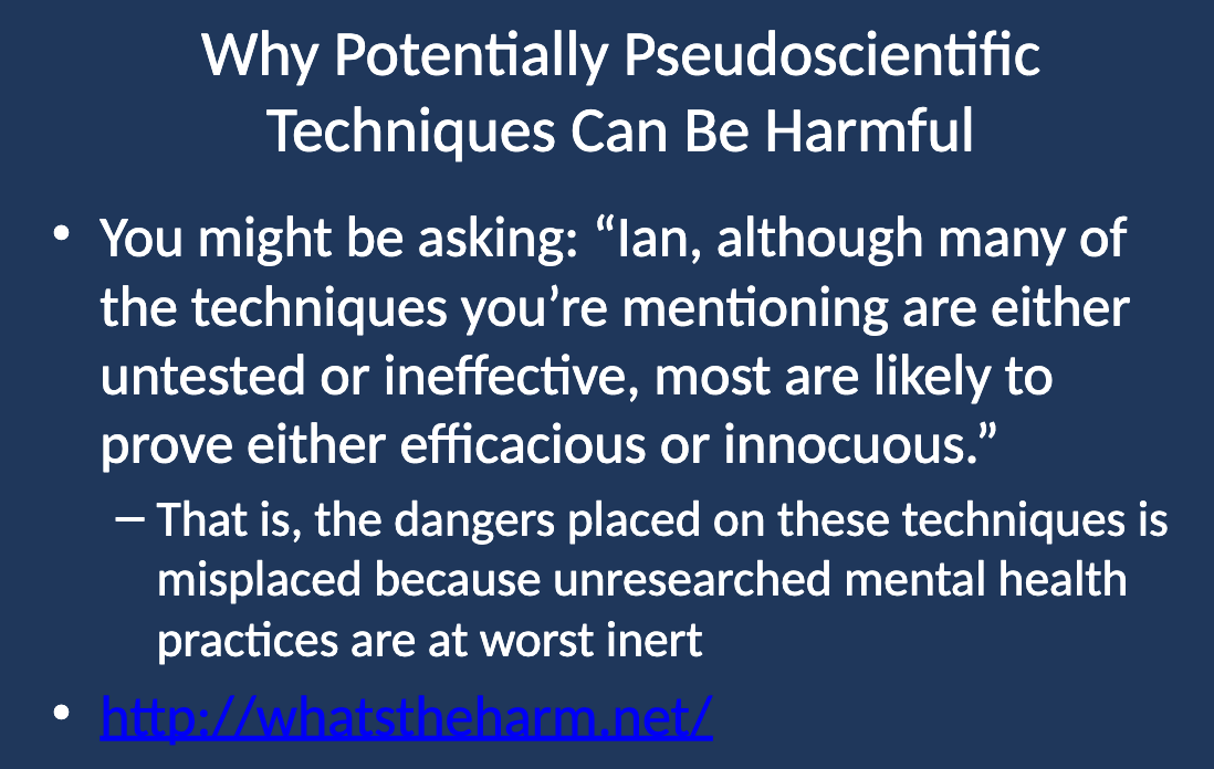 <p>A resource like What’s The Harm provides examples of how untested or pseudoscientific practices can have harmful effects.</p>