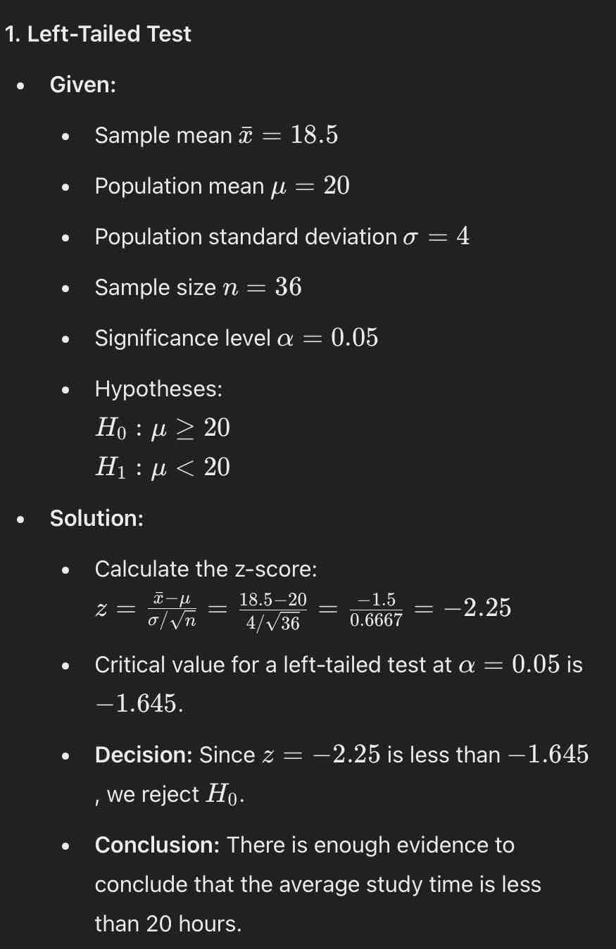 <ul><li><p><strong><u>Z score</u>:</strong> -2.25</p></li><li><p><strong><u>Critical value</u>:</strong> -1.645</p></li><li><p><strong><u>Decision</u>:</strong> Since z = -2.25 is less than -1.645, we reject H0</p></li><li><p><strong><u>Conclusion</u>:</strong> There is enough evidence to conclude that the average study time is less than 20 hours.</p></li></ul>