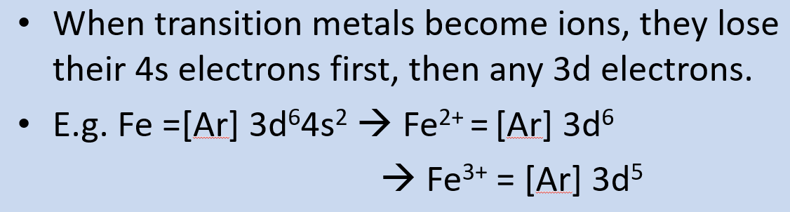 <ul><li><p>4s before 3d</p></li><li><p>so when transition metals become ions, they lose 4s e<sup>- </sup>before 3d<sup> </sup>e<sup>-</sup></p></li></ul><p></p>