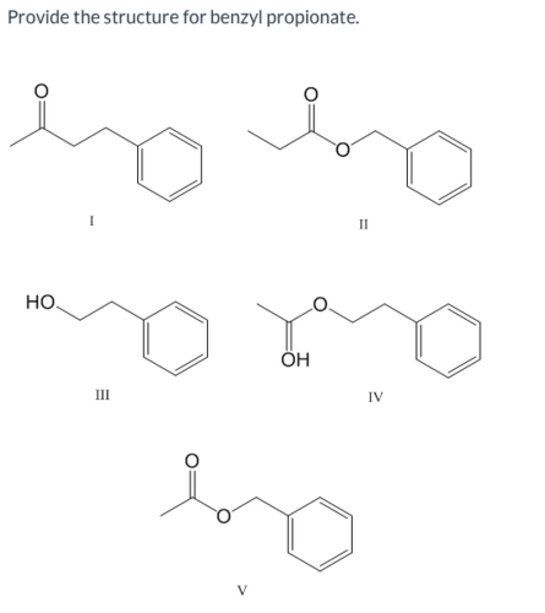<p>Provide the structure for benzyl propionate.</p>