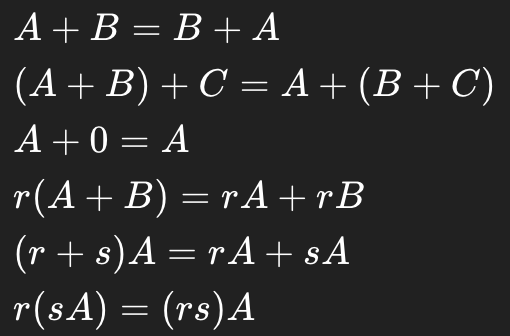 <p>Let A, B, C be matrices of the same size and let r, s be scalars:</p>