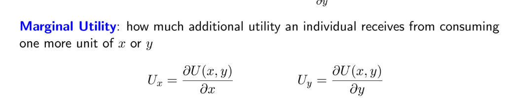 <p>How much additional utility an individual receives from consuming one more unit of  x (or y)</p><p></p><p>Ux= du(x,y)/dx and Uy= du(x,y)/dy</p>