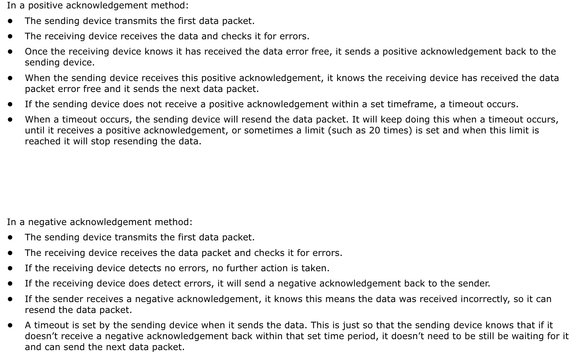 A form of error detection using acknowledgements and timeouts.

When an error has been detected after the data is transmitted, it is likely that the data will need to be retransmitted. Either
the sending device will need to ask the receiving device if it received the data correctly, or the receiving device will need to tell the sending device it did or did not receive the data correctly. This will allow the data to be retransmitted if necessary.
