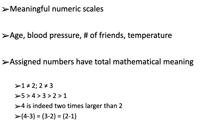 Meaningful numeric scales

Age, blood pressure, # of friends, temperature

Assigned numbers have total mathematical meaning 

eg. Continuous and Discrete 