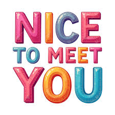 <p>Nice to meet you </p>