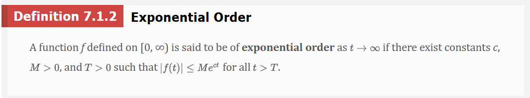 <p>If <em>f </em>is an increasing function, then the condition<strong> |f(t)| ≤ Me<sup>ct </sup>f</strong>or all t &gt; T simply states that the graph of <em>f </em>on the interval (T, ∞) does not grow faster than the graph of the exponential function Me<sup>ct </sup>, where c is a positive constant. </p>
