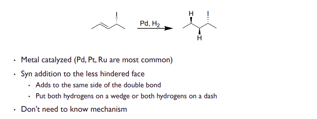 <p>Catalyzed by palladium or platinum, adds syn addition from the LESS hindered side.</p>