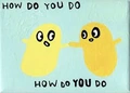 How do you do?
