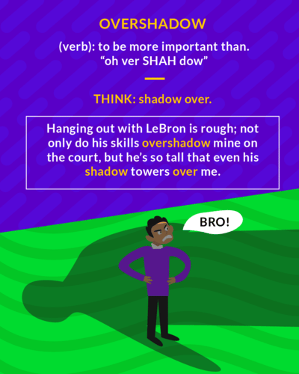 <p>(v) cast a shadow over, darken; dominate, make to seem less important</p><p>(verb) to be more important than</p>