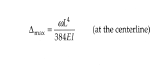 <p>Δ<sub>max </sub>= wL<sup>4</sup> /384EI (at the centerline)</p>