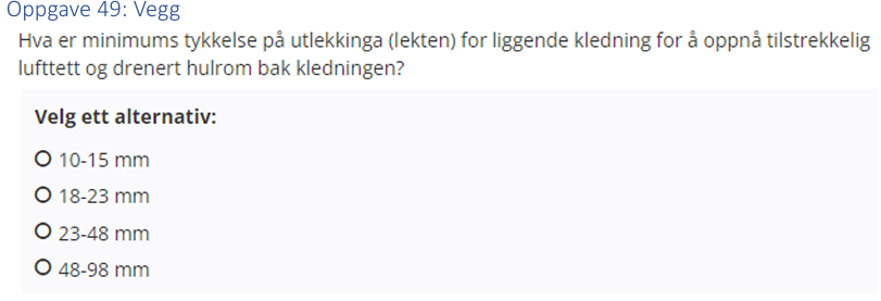 <p>(Vegg: bank) Hva er minimums tykkelse på utlekkinga (lekten) for liggende kledning for å oppnå tilstrekkelig lufttett og drenert hulrom bak kledningen?</p>