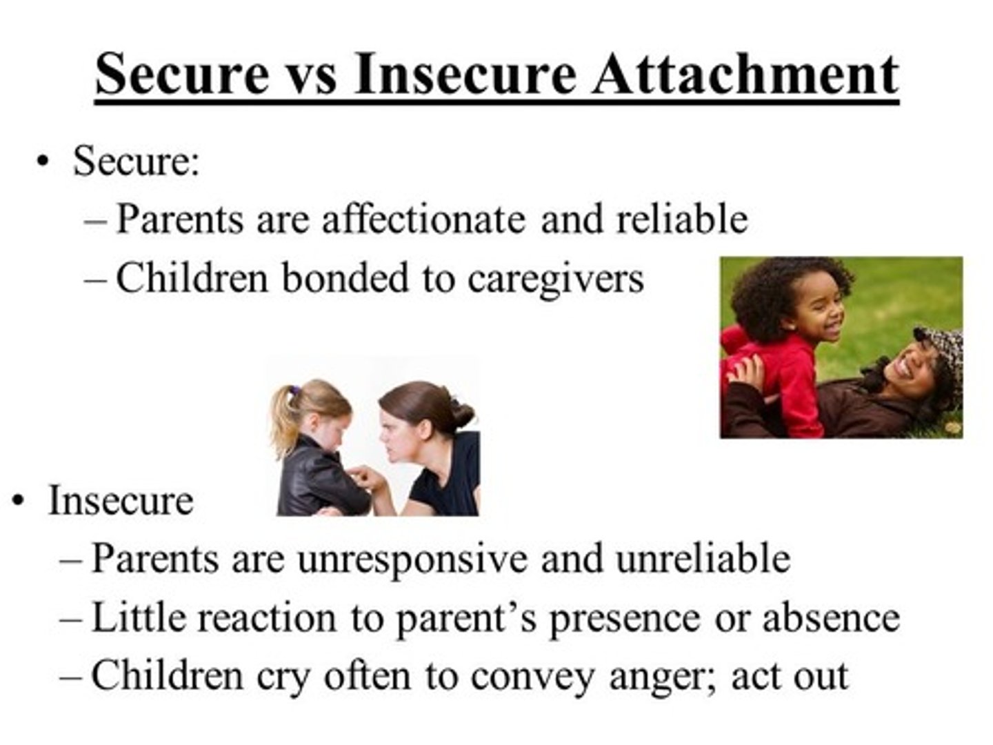 <p>The securely attached child will run to its mother and be comforted by her presence.</p><p>The insecurely attached child, on the other hand, will perhaps go to its mother but not be entirely comforted by her presence.</p>