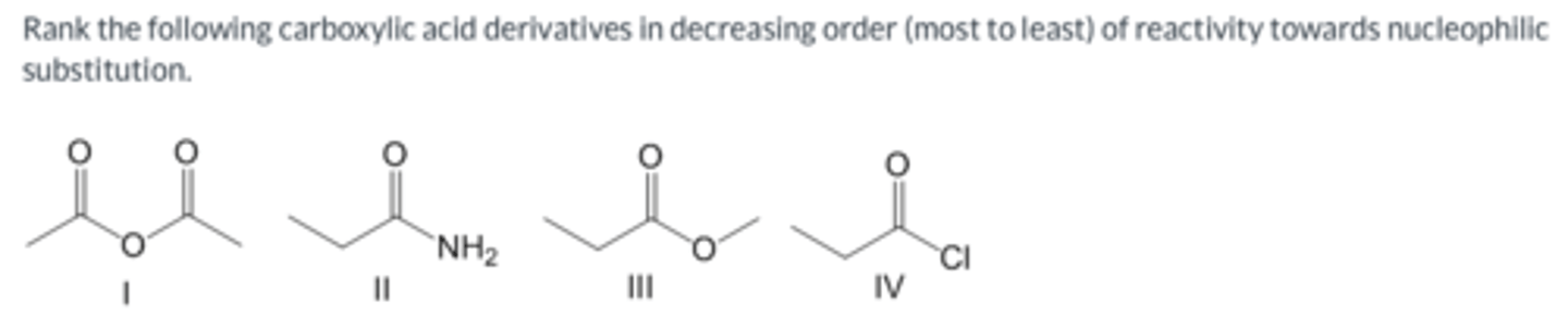 <p>Rank the following carboxylic acid derivatives in decreasing order (most to least) of reactivity towards nucleophilic substitution.</p>