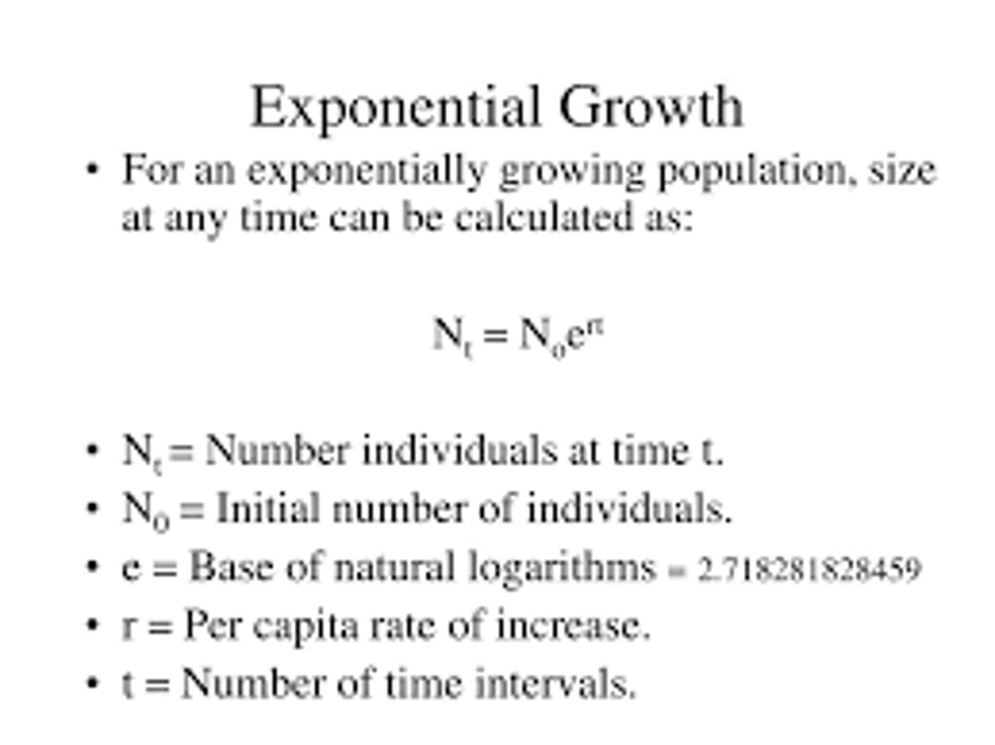 <p>N(t)= number of individuals after t time units</p><p>--------------------</p><p>N(0)= initial population size at t=0</p><p>e = base of the natural logarithm, approx. (2.72)</p><p>r = Intrinsic rate of growth rate of the population.</p>