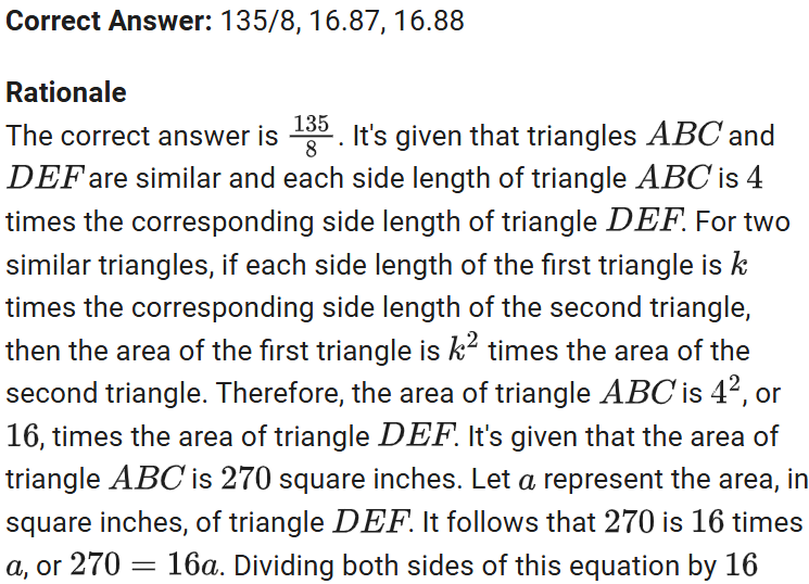 <p>i didn’t understand scale factor and when the problem says a similar shape is blank bigger than another shape it means this <strong>Length (1 dimension):</strong> Scales by <strong>k</strong></p><ul><li><p><strong>Area (2 dimensions):</strong> Scales by <span><strong>k2</strong></span></p></li><li><p><strong>Volume (3 dimensions):</strong> Scales by <span><strong>k3</strong></span><br><br><span><strong>plug in 4 for k² since its two dimensions and its 16 times the area of abc which you can represent by 16a then divide 16 from 270</strong></span></p></li></ul><p></p>