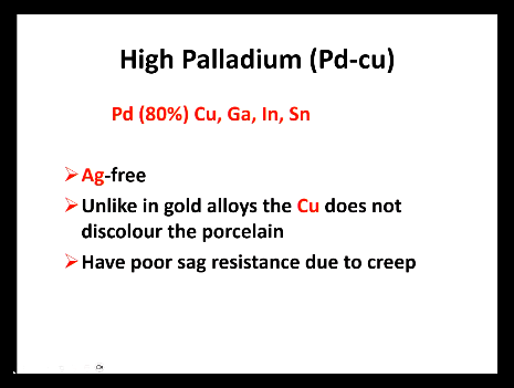 <ul><li><p>Silver free</p></li><li><p>Unlike in gold, the Cu does not discolour the porcelain</p></li><li><p>have poor sag resistance due to creep</p></li></ul><p></p>