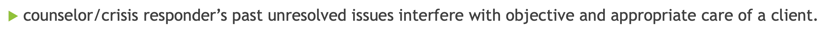 <p>counselor/crisis responder’s past unresolved issues interfere with objective and appropriate care of a client.</p>