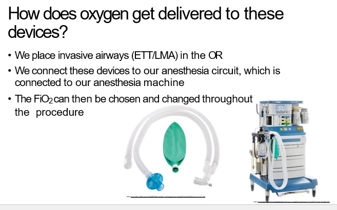   

•We place invasive airways (ETT/LMA) in the OR

•We connect these devices to our anesthesia circuit, which is  connected to our anesthesia machine

•The FiO2 can then be chosen and changed throughout the  procedure 