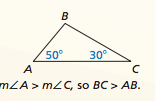 If one angle of a triangle is larger than another angle,
then the side opposite the larger angle is longer than
the side opposite the smaller angle.