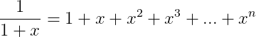 <p>1+ x + x² + x³ + … + x^n + …</p>