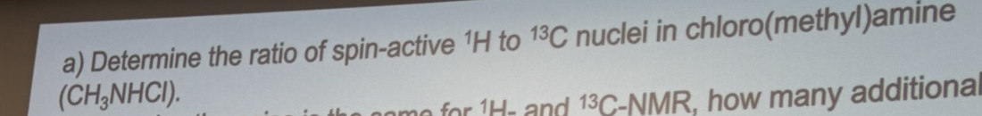 <p>Assuming the noise is the same for <sup>1</sup>H and <sup>13</sup>C NMR, how many additional experiments (data sets) would you need to perform in a signal averaging experiment in order to obtain the same signal-to-noise (S/N) ratio in your <sup>13</sup>C-NMR as you would in your <sup>1</sup>H-NMR? Based on part A</p>