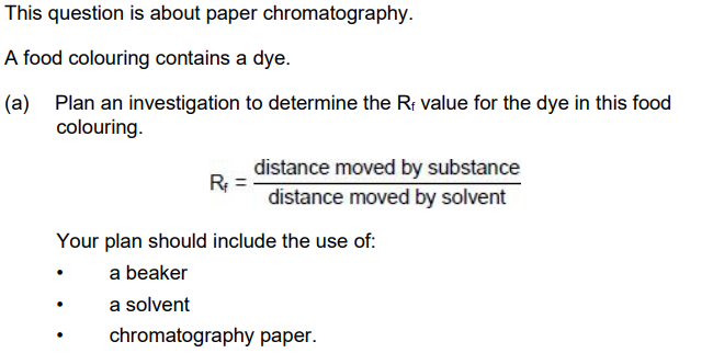 <p>Plan an investigation to determine the Rf value for the dye in this food colouring.</p><p><strong><em>Your plan should include the use of</em></strong></p><ul><li><p>a beaker</p></li><li><p>a solvent</p></li><li><p>chromatography paper</p></li></ul><p></p>