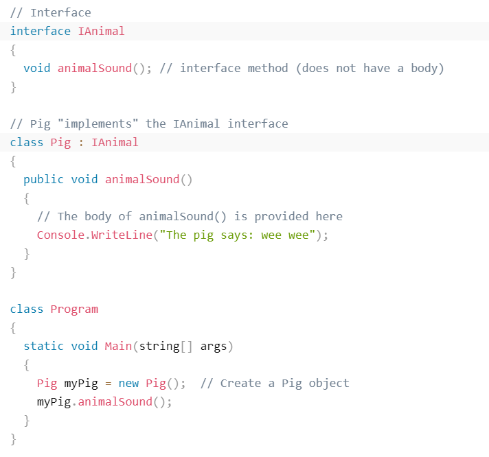 Another way to achieve abstraction in C#, is with interfaces. An interface is a reference type in C# that defines a set of properties, methods, and events that a class or a struct can implement.
It's like a contract that specifies what a class must have in terms of methods and properties, but not how they should be implemented. When a class implements an interface, it must provide an implementation for all the methods and properties declared in the interface. This ensures that the class adheres to a certain structure and behavior, and allows for more flexible and maintainable code.