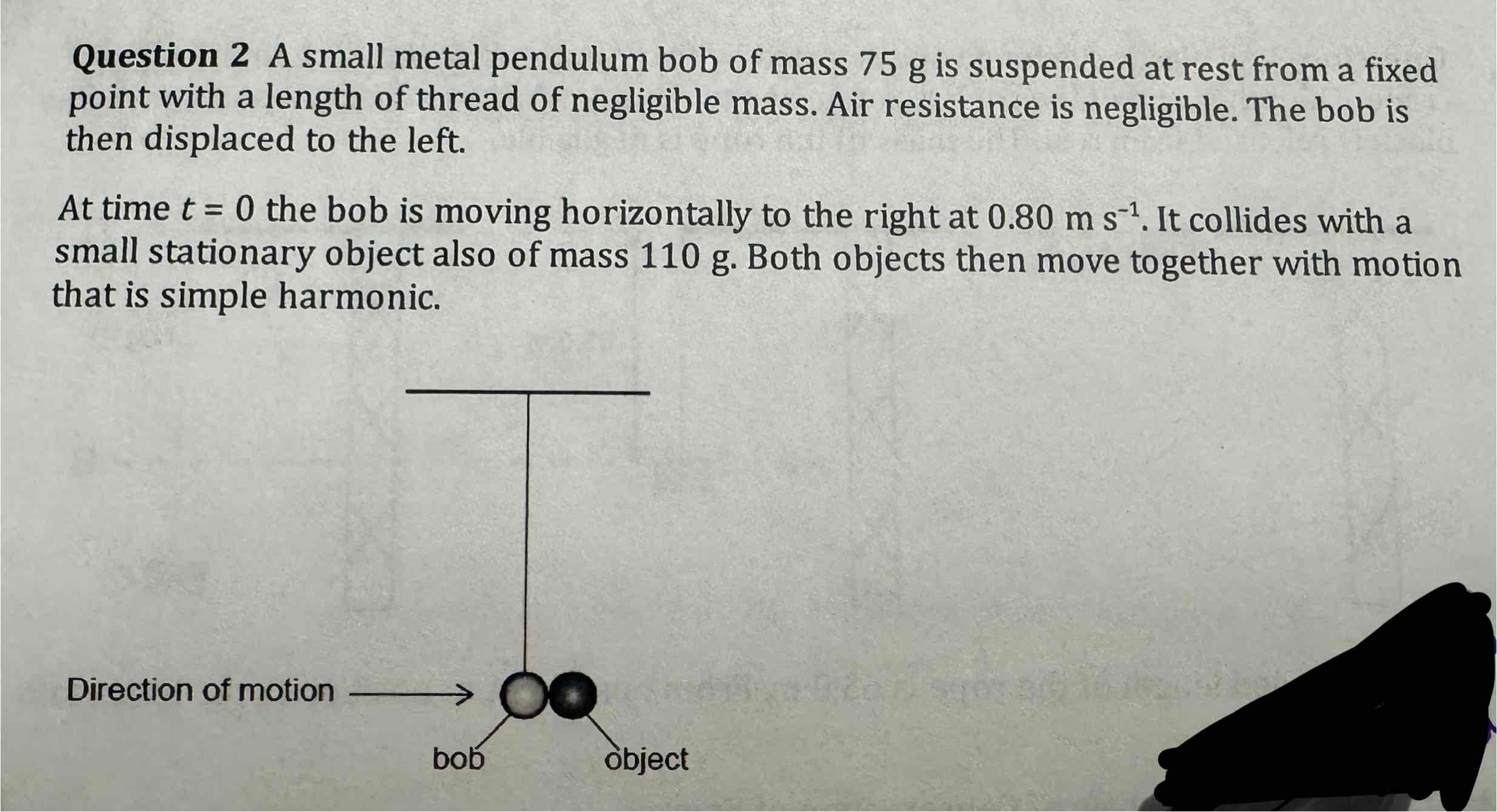 <p>Question 2 continued - [three marks] calculate the velocity of the combine masses immediately after the collision.</p>