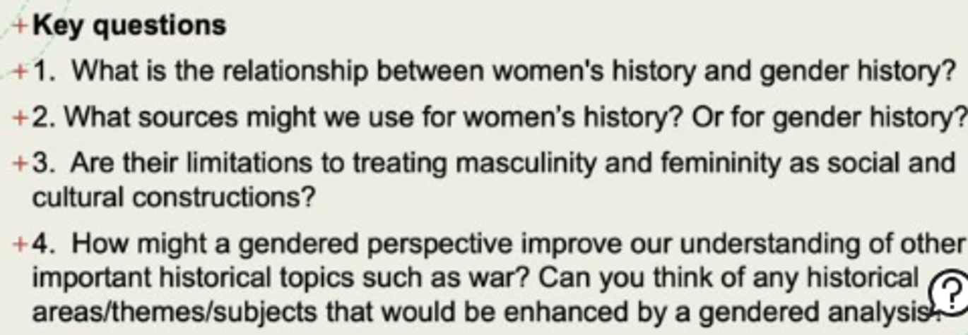 <p>Also includes more consid. relationships bet. diff. genders.</p><p>Hence concept gender implies history in gen. must also be seen as gender history, since everybody has some form gender.</p><p>what sources might we use for women’s history?</p>