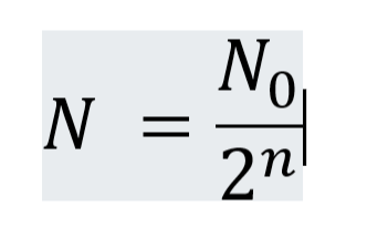 N0  is the original number of nuclei
n is the number of half-lives
N is the number of nuclei after n half-lives