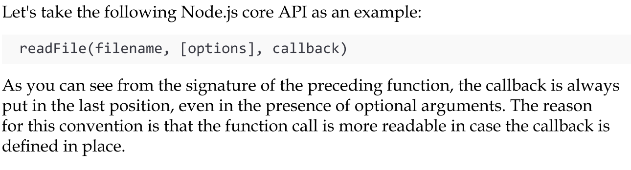 <p>In all core Node.js functions, the standard convention is that when a function accepts a callback as input, this has to be passed as the last argument.</p>