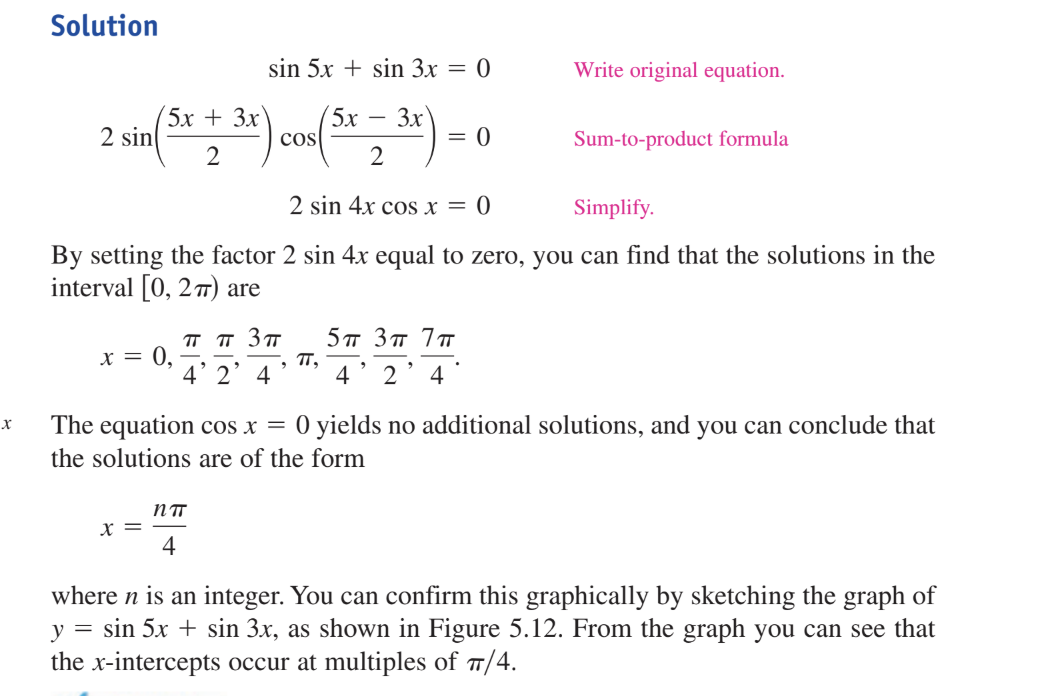 <p>solve sin 5x +sin 3x = 0</p><p></p><p>use sum to product rule to get 2sin((5x+3x)/2)cos((5x-3x)/2)=0</p><p>equals 2sin4xcosx=0</p><p>and then divide by 2&nbsp;to get sin4xcosx=0</p><p></p><p>so sin4x=0 and cosx=0</p><p></p><p>x=npie/4 . and x=pie/2+ npie</p>