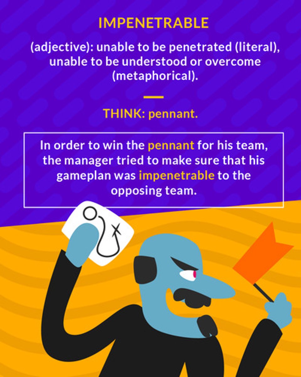<p>impossible to pass through or enter</p><ol><li><p>(adj.) unable to be penetrated</p></li><li><p>(adj.) unable to be understood or overcome</p></li></ol><p></p>