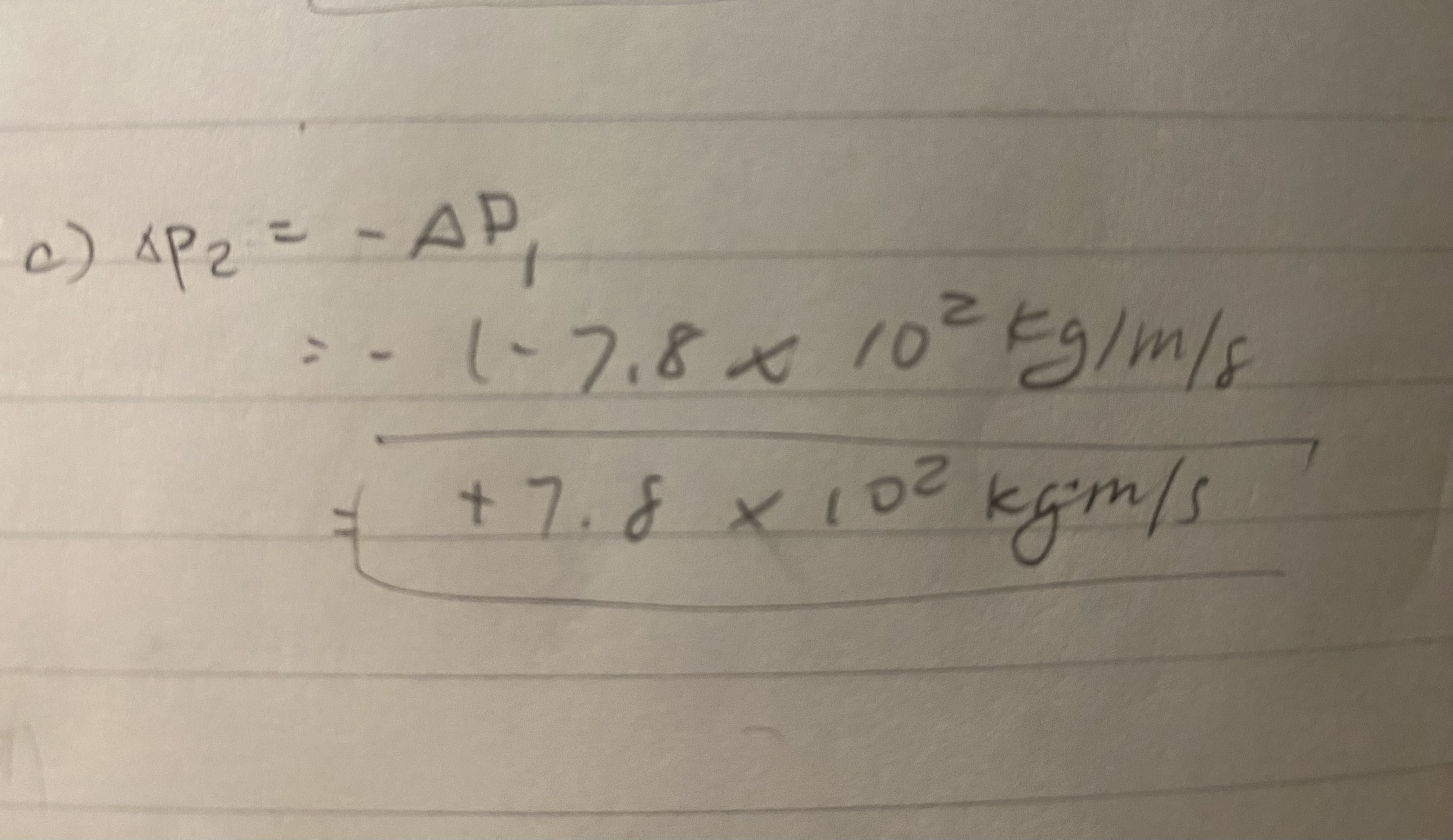 <p>The tackle’s change in momentum is P2 and it is equal to -change in P1 so the tackle’s momentum change is +7.8 × 10² kg·m/s. </p>