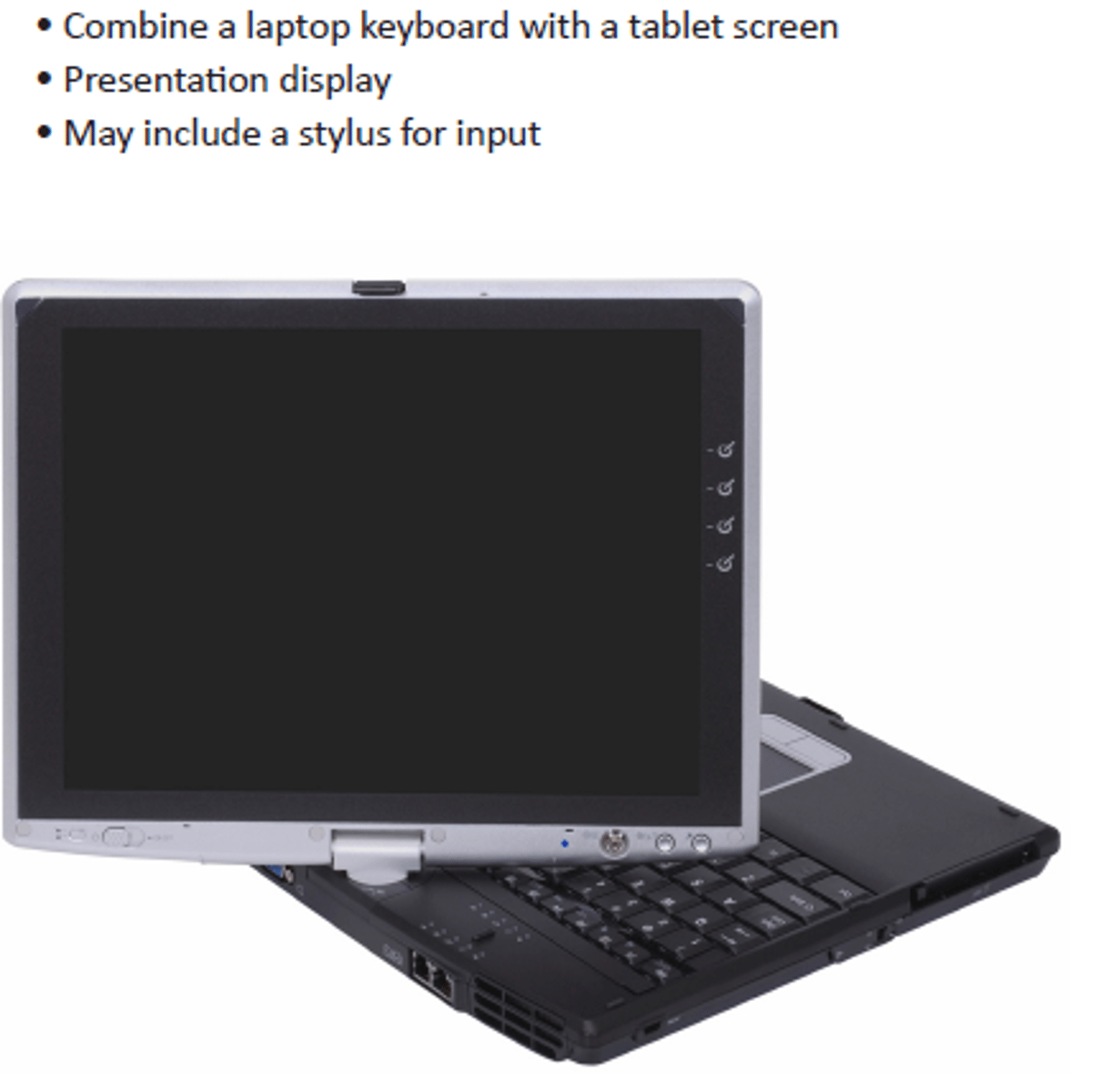 <p>*Combine a laptop keyboard with a tablet screen</p><p>*Presentation display</p><p>*May include a stylus for input</p>