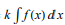 <p>k∫f(x)dx (for example ∫ 2 f(x)dx becomes 2∫f(x)dx) Basically, as long as k is just a number and doesn’t have a variable like x or y, you can pull it out of the integral by making sure it still multiplies or divides.</p>