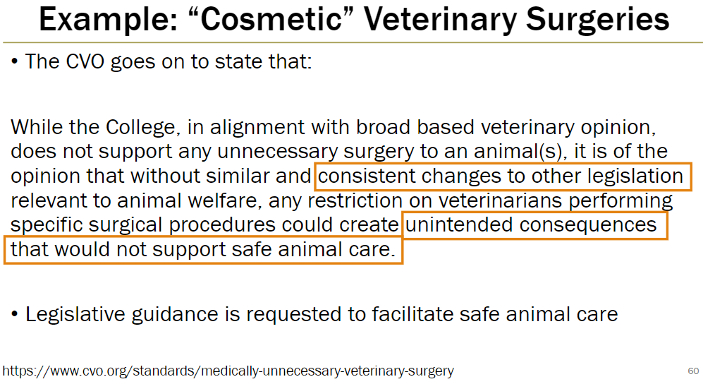 <p><strong>CVO Statement</strong><br> The College, aligning with broad veterinary opinion, does not support unnecessary surgery on animals</p><p><strong>Caution</strong><br> Without consistent changes to other animal welfare legislation, restricting veterinarians from specific surgeries could create unintended consequences that may compromise safe animal care</p><p><strong>Request</strong><br> Legislative guidance is needed to ensure safe animal care</p>