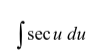 <p>integral of SINGLE sec</p>