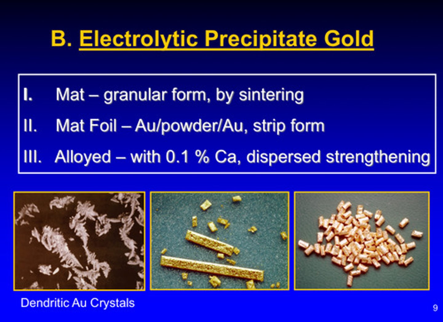 <p>1) mat - granular form, by sintering</p><p>2) mat foil - Au/powder/Au, strip form</p><p>3) alloyed - with 0.1% Ca, dispersed strengthening</p>