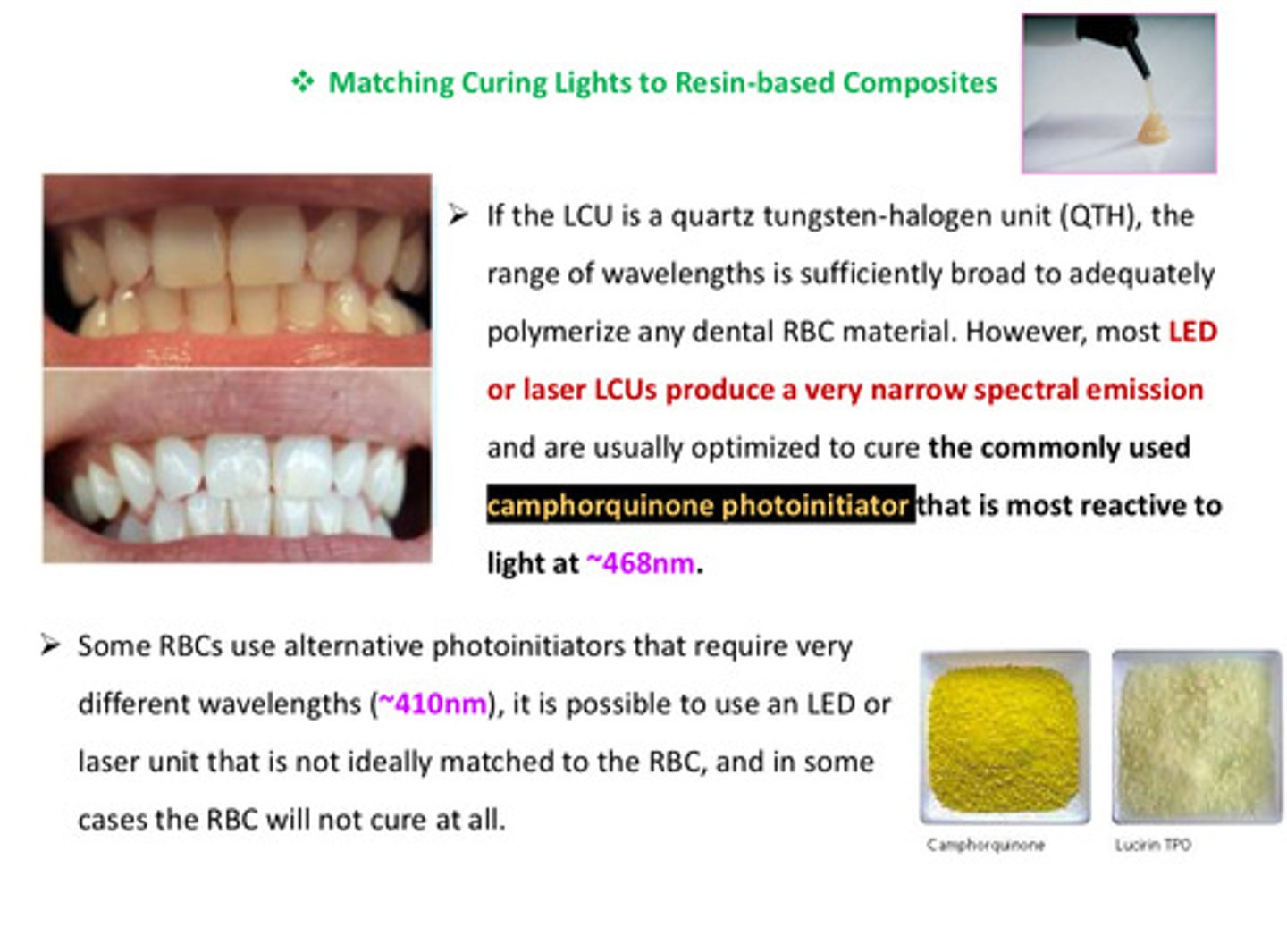<p>produce a very narrow spectral emission and are usually optimized to cure the commonly used camphorquinone photoinitiator (yellow material) that is most reactive to light at 468 nm</p>