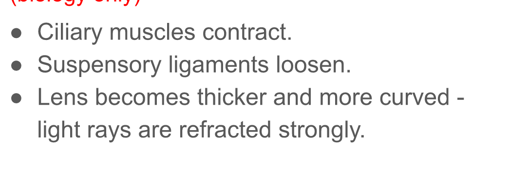 
1. ciliary muscles contract 
2. (so ciliary muscles have a)  smaller diameter
3. (so) suspensory ligaments  loosen / slacken 
4. (so) lens thickens or lens  becomes more curved /  rounded 
5. (thicker) lens is more  convergent  
6. light rays / image focused on  retina