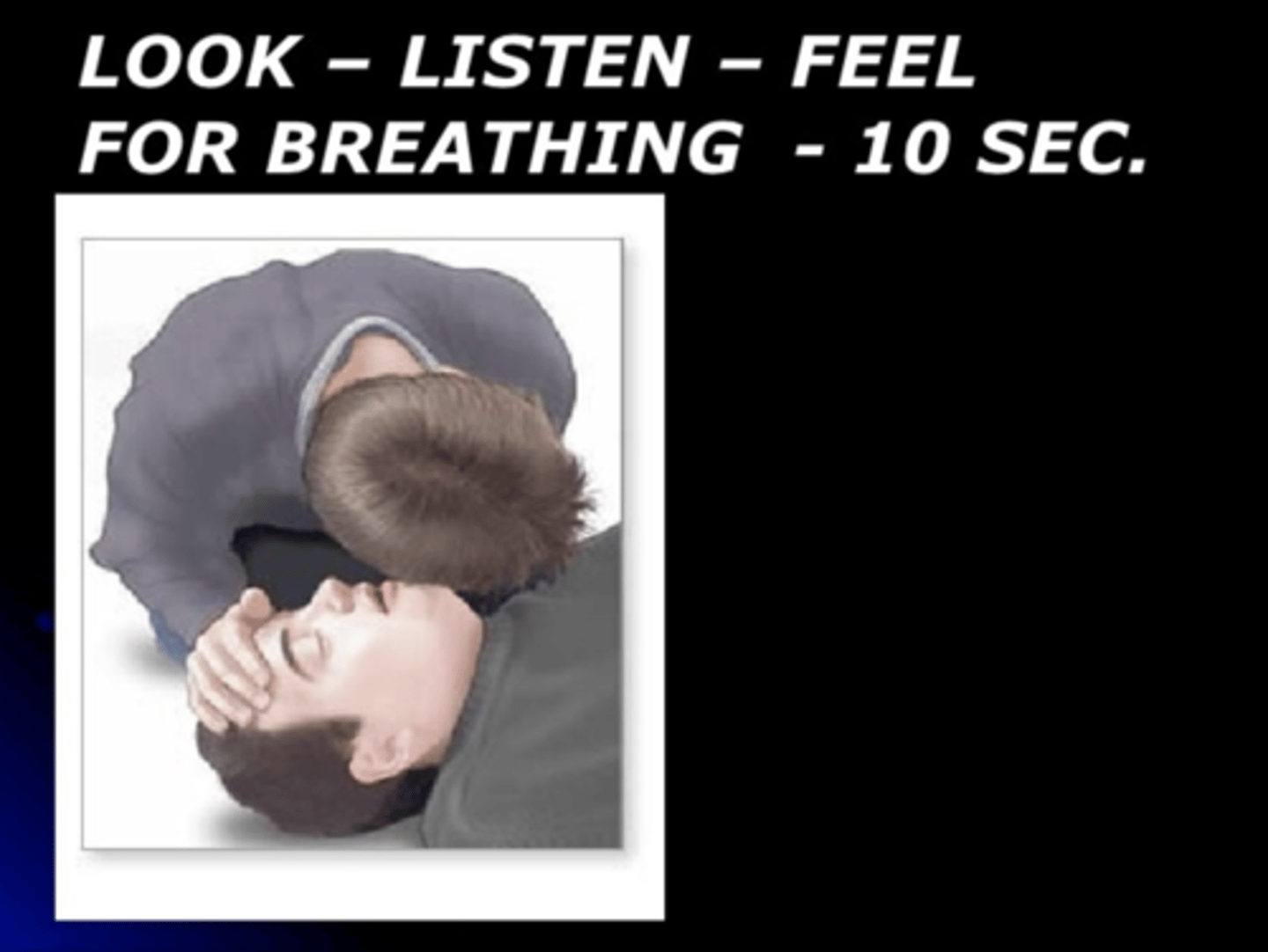 <p>Look, Listen, &amp; Feel for breathing for 5-10seconds. </p>