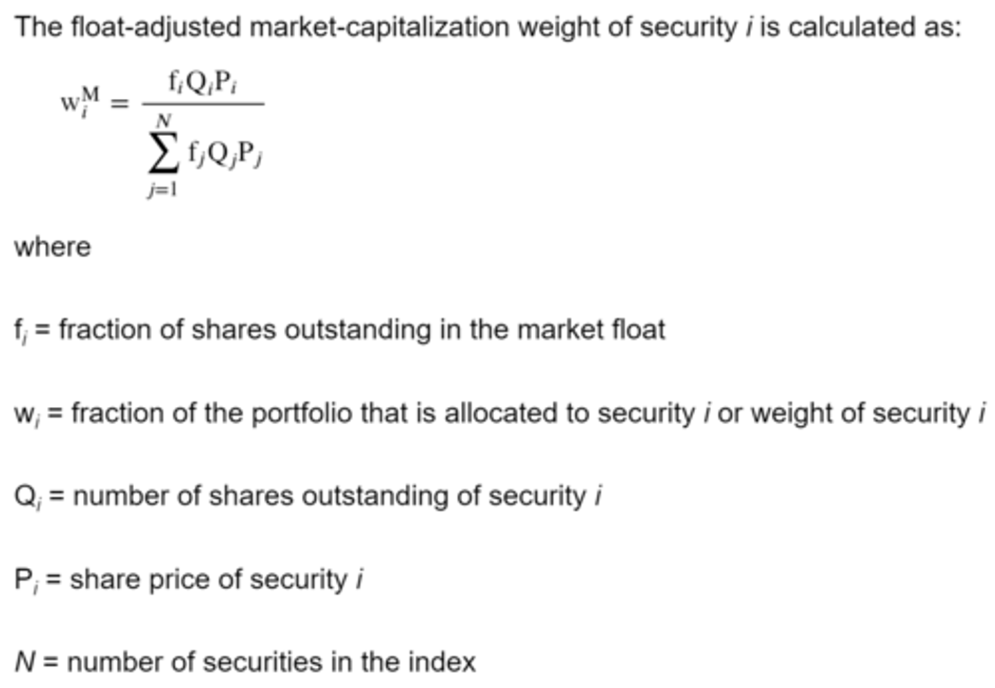 <p>An index weighting method in which the weight assigned to each constituent security is determined by adjusting its market capitalization for its market float. Market float is number of shares of the constituent security that are available to the investing public, rather than total number of shares outstanding. Leads to overweighting stocks that have risen in price.</p>