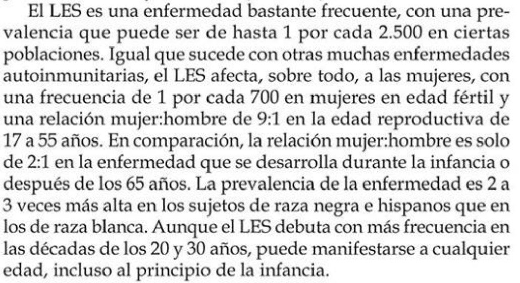 <p>El lupus eritematoso sistémico afecta predominantemente a mujeres jóvenes y es más común en ciertas poblaciones étnicas, con una tasa de incidencia de alrededor de 1-10 casos por cada 100,000 personas. </p>